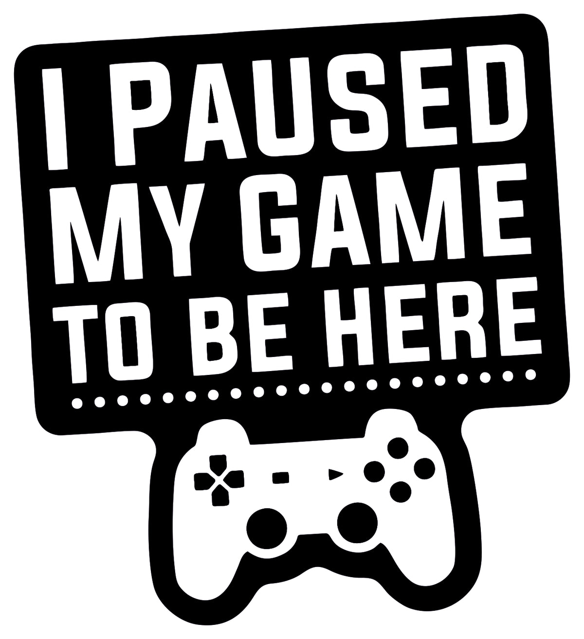 I PAUSED MY GAME STICKER