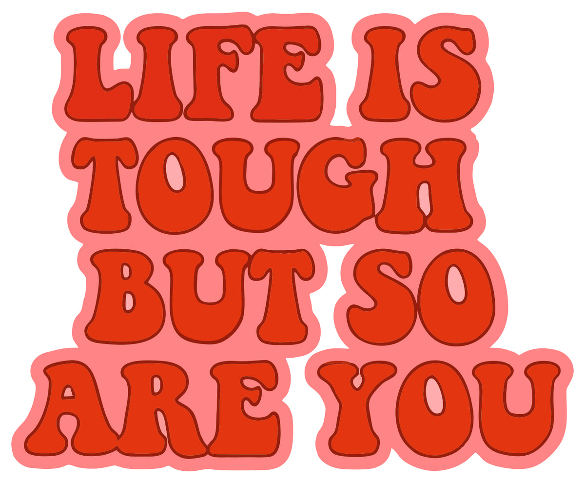 Life Is Tough But So Are You Sticker