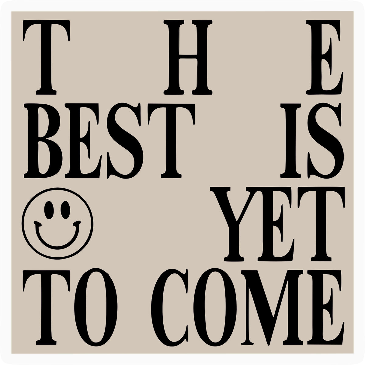 The Best Is Yet To Come Sticker
