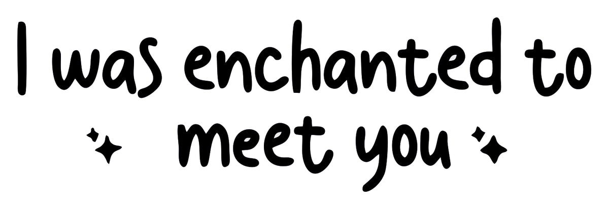 I Was Enchanted To Meeting You